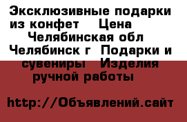Эксклюзивные подарки из конфет. › Цена ­ 350 - Челябинская обл., Челябинск г. Подарки и сувениры » Изделия ручной работы   